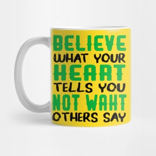 believe what your heart tells you not waht others say Mug